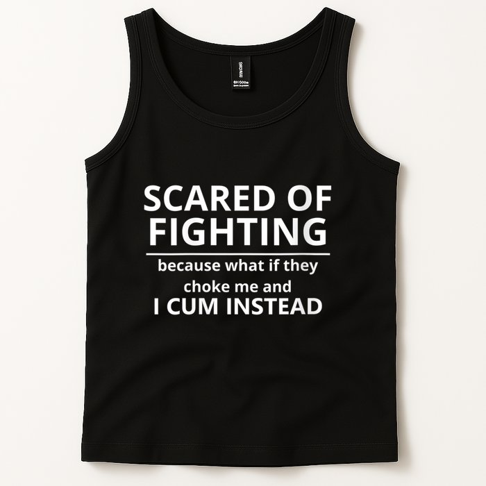 Scared Of Fighting Because What If They Choke Me And I Cum Instead Tank Top
