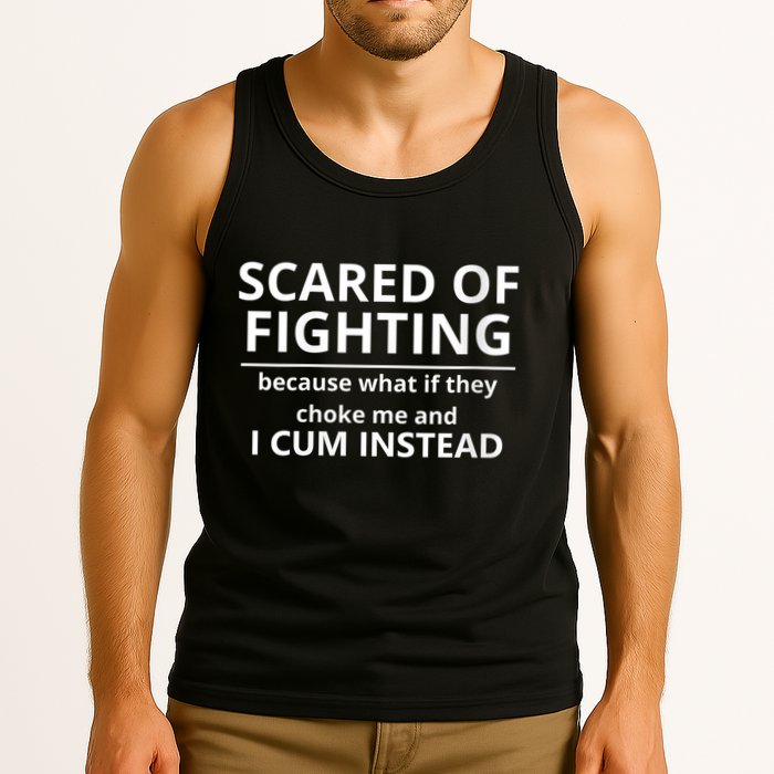 Scared Of Fighting Because What If They Choke Me And I Cum Instead Tank Top