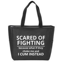 Scared Of Fighting Because What If They Choke Me And I Cum Instead Zip Tote Bag