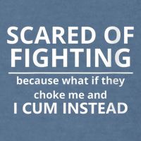 Scared Of Fighting Because What If They Choke Me And I Cum Instead Garment-Dyed Sweatshirt
