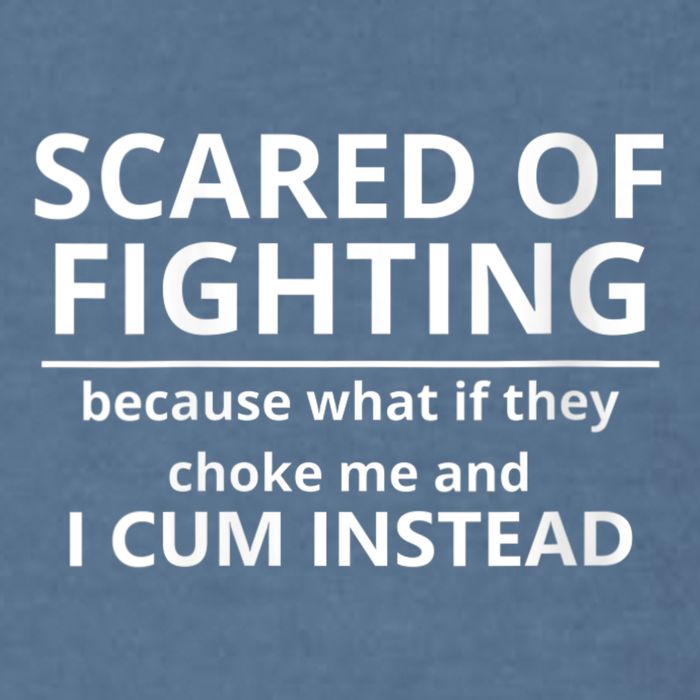 Scared Of Fighting Because What If They Choke Me And I Cum Instead Garment-Dyed Sweatshirt