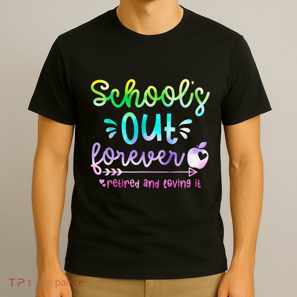 Schools Out Forever Retired & Loving It Funny Teacher Summer T-Shirt
