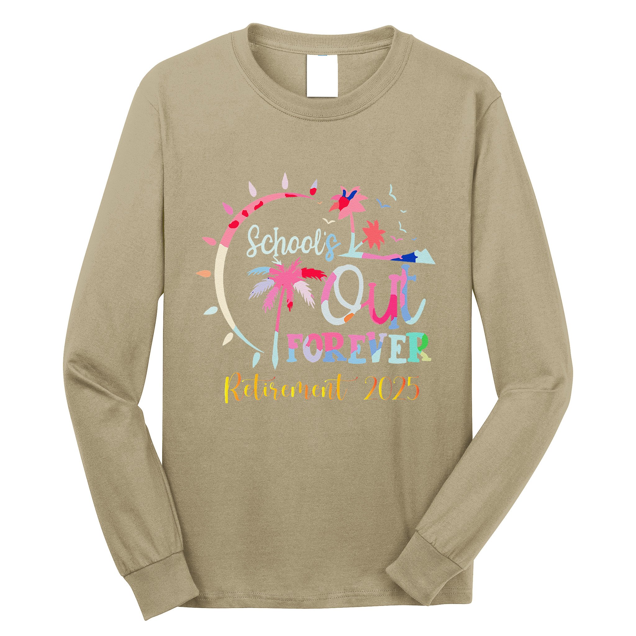 SchoolS Out Forever Teacher Retirement 2025 Retired Teacher Long Sleeve Shirt