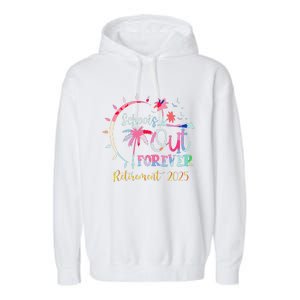 SchoolS Out Forever Teacher Retirement 2025 Retired Teacher Garment-Dyed Fleece Hoodie