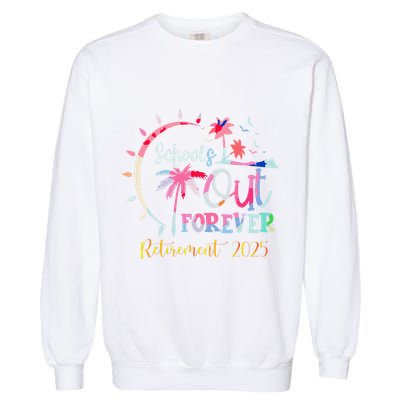 SchoolS Out Forever Teacher Retirement 2025 Retired Teacher Garment-Dyed Sweatshirt