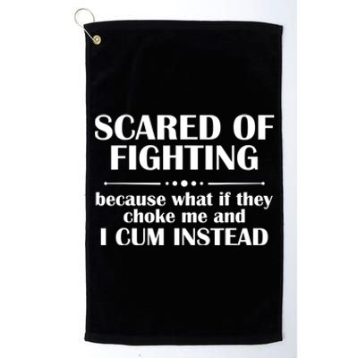 Scared Of Fighting Because What If They Choke Platinum Collection Golf Towel