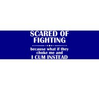 Scared Of Fighting Because What If They Choke Bumper Sticker