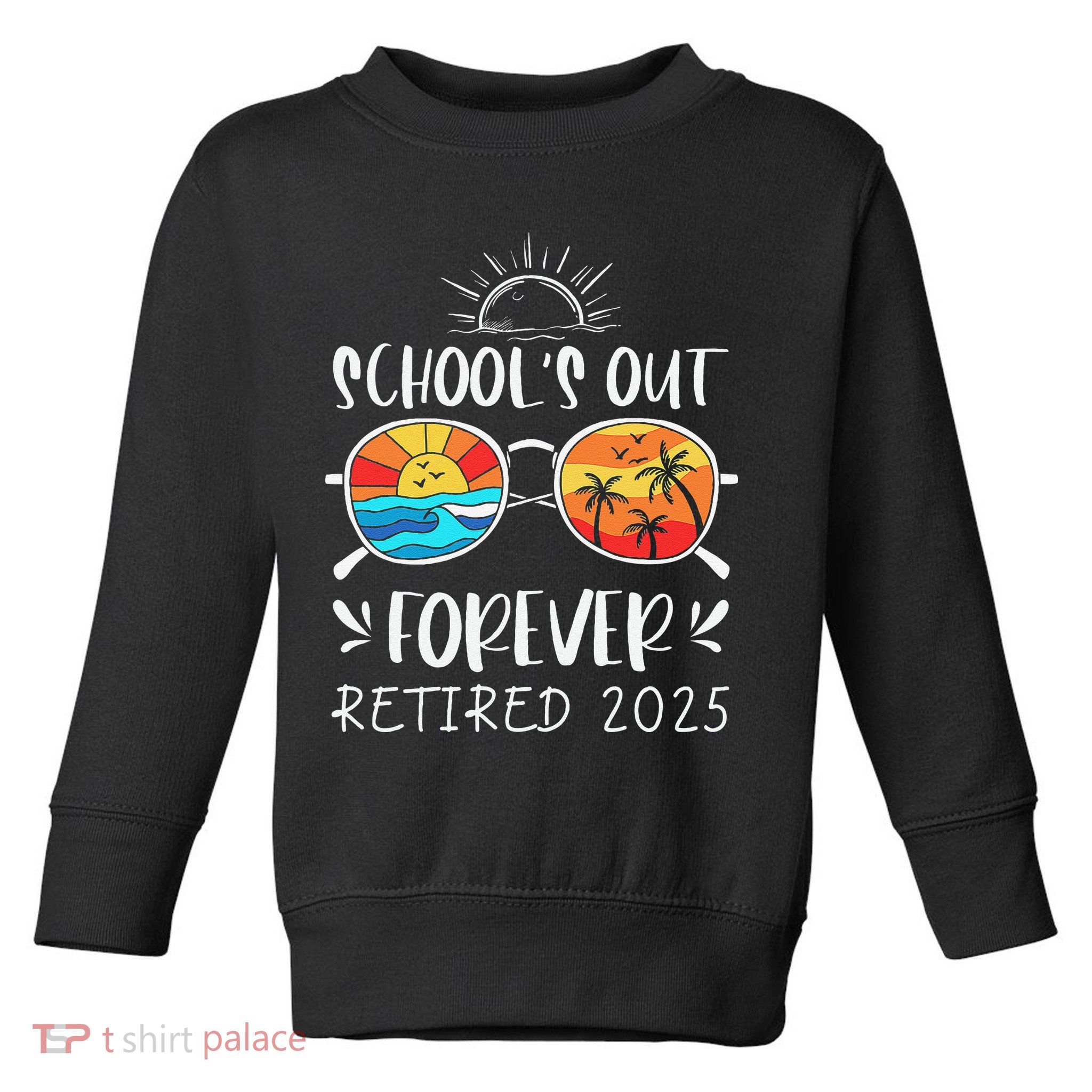 Schools Out Forever School Teacher Retired 2025 Retirement Toddler Sweatshirt