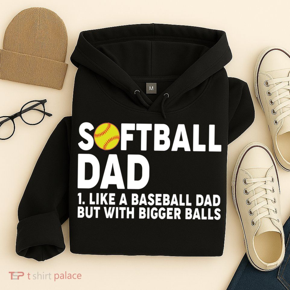 Softball Dad Like A Baseball Dad But With Bigger Balls Hoodie