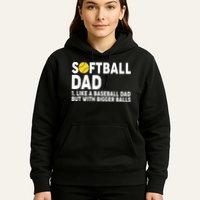 Softball Dad Like A Baseball Dad But With Bigger Balls Hoodie