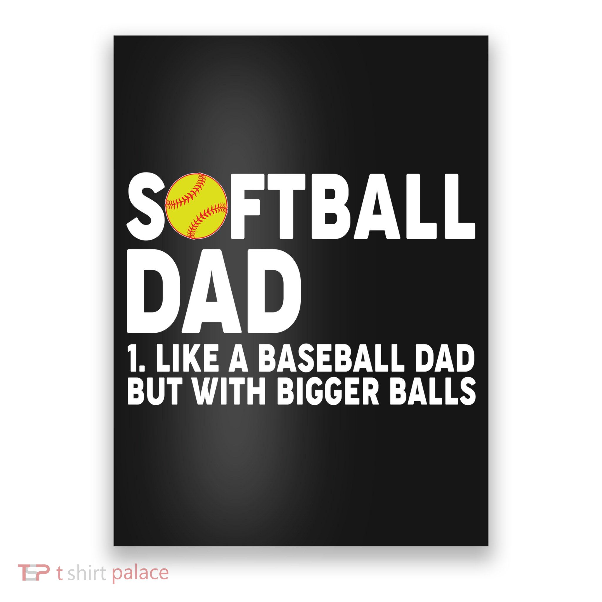 Softball Dad Like A Baseball Dad But With Bigger Balls Poster