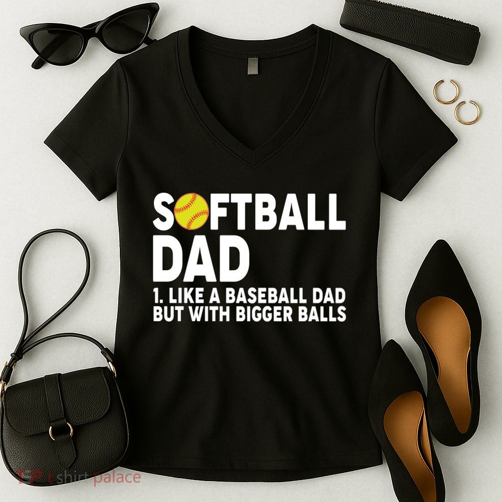 Softball Dad Like A Baseball Dad But With Bigger Balls Women's V-Neck T-Shirt