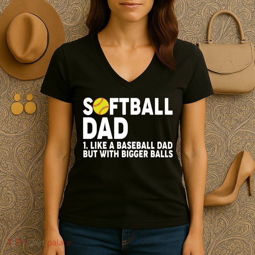 Softball Dad Like A Baseball Dad But With Bigger Balls Women's V-Neck T-Shirt