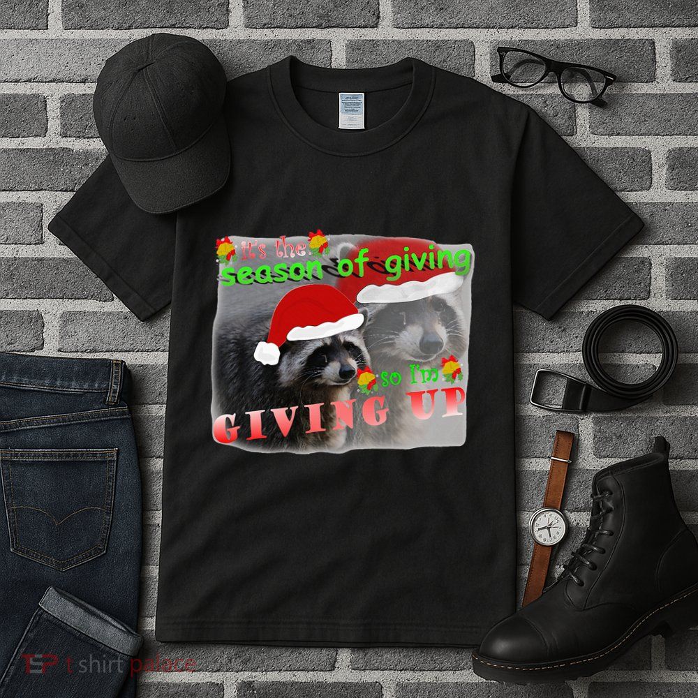 Season Of Giving So IM Giving Up Sad Raccoon Ugly Christmas Tall T-Shirt