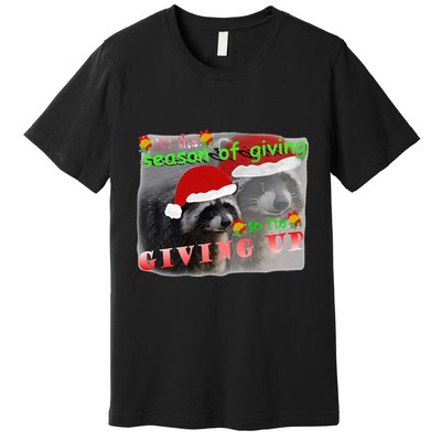 Season Of Giving So IM Giving Up Sad Raccoon Ugly Christmas Premium T-Shirt