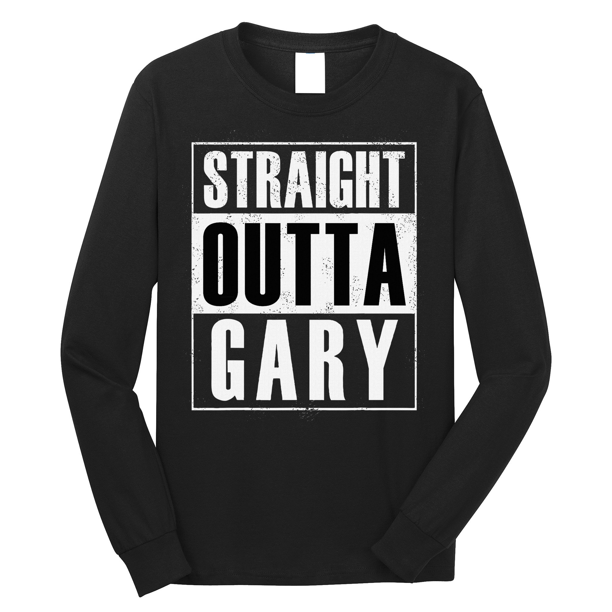 Straight Outta Gary Indiana And In Funny Long Sleeve Shirt