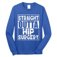 Straight Outta Hip Surgery Gift Funny Hip Replacet Gift Long Sleeve Shirt