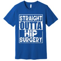 Straight Outta Hip Surgery Gift Funny Hip Replacet Gift Premium T-Shirt