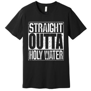 Straight Outta Holy Water Premium T-Shirt