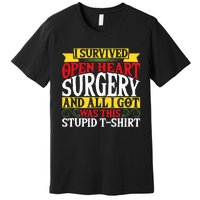 Survived Open Heart Surgery All I Got Stupid Gag Gift Premium T-Shirt