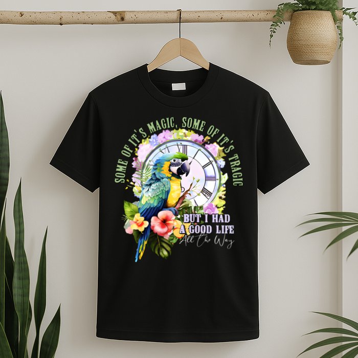 Some Of Its Magic Some Of Its Tragic But I Had A Good Life All The Way T-Shirt
