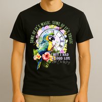 Some Of Its Magic Some Of Its Tragic But I Had A Good Life All The Way T-Shirt