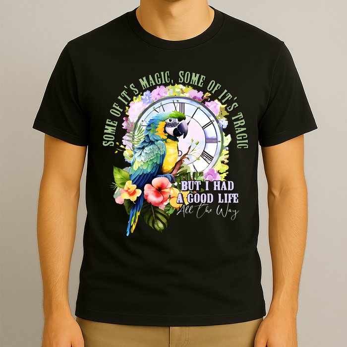 Some Of Its Magic Some Of Its Tragic But I Had A Good Life All The Way T-Shirt