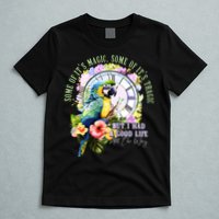 Some Of Its Magic Some Of Its Tragic But I Had A Good Life All The Way T-Shirt
