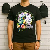 Some Of Its Magic Some Of Its Tragic But I Had A Good Life All The Way T-Shirt