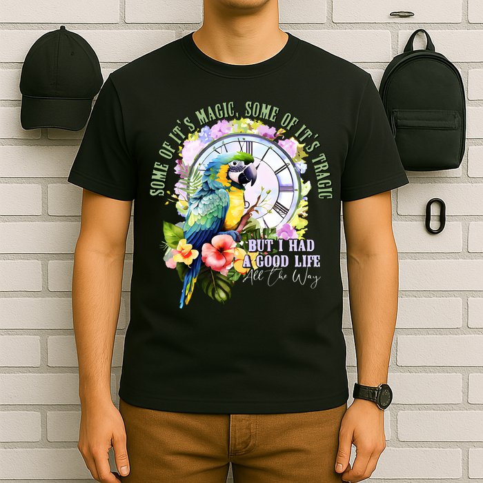 Some Of Its Magic Some Of Its Tragic But I Had A Good Life All The Way T-Shirt