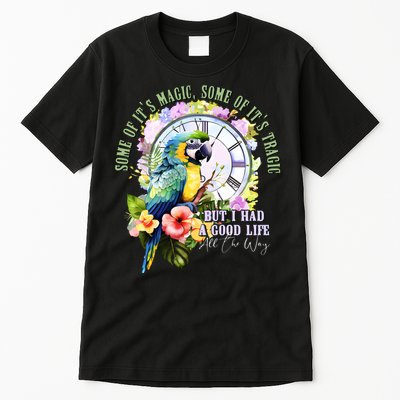 Some Of Its Magic Some Of Its Tragic But I Had A Good Life All The Way Tall T-Shirt