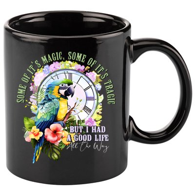 Some Of Its Magic Some Of Its Tragic But I Had A Good Life All The Way 11oz C Handle Ceramic Mug