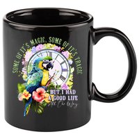 Some Of Its Magic Some Of Its Tragic But I Had A Good Life All The Way 11oz C Handle Ceramic Mug
