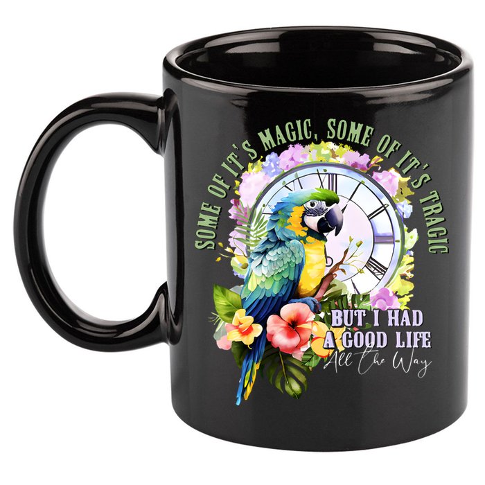 Some Of Its Magic Some Of Its Tragic But I Had A Good Life All The Way 11oz C Handle Ceramic Mug