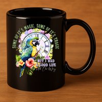 Some Of Its Magic Some Of Its Tragic But I Had A Good Life All The Way 11oz C Handle Ceramic Mug