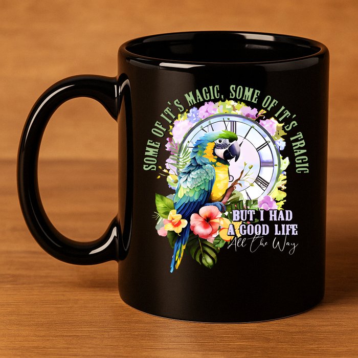 Some Of Its Magic Some Of Its Tragic But I Had A Good Life All The Way 11oz C Handle Ceramic Mug