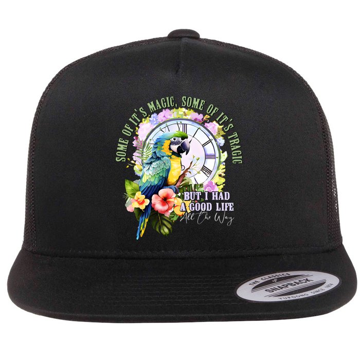 Some Of Its Magic Some Of Its Tragic But I Had A Good Life All The Way Flatbill Hat