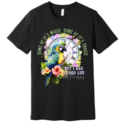 Some Of Its Magic Some Of Its Tragic But I Had A Good Life All The Way Premium T-Shirt