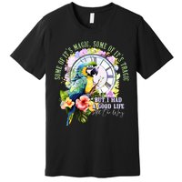 Some Of Its Magic Some Of Its Tragic But I Had A Good Life All The Way Premium T-Shirt