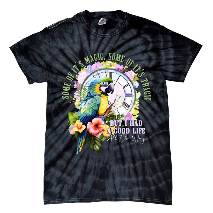 Some Of Its Magic Some Of Its Tragic But I Had A Good Life All The Way Tie-Dye T-Shirt