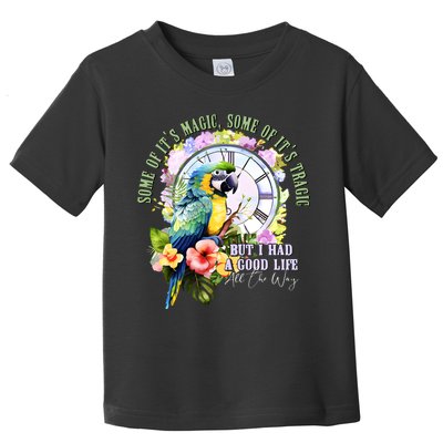 Some Of Its Magic Some Of Its Tragic But I Had A Good Life All The Way Toddler T-Shirt
