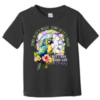 Some Of Its Magic Some Of Its Tragic But I Had A Good Life All The Way Toddler T-Shirt