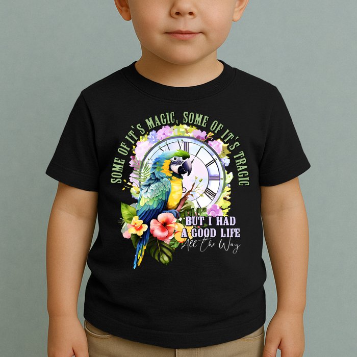 Some Of Its Magic Some Of Its Tragic But I Had A Good Life All The Way Toddler T-Shirt
