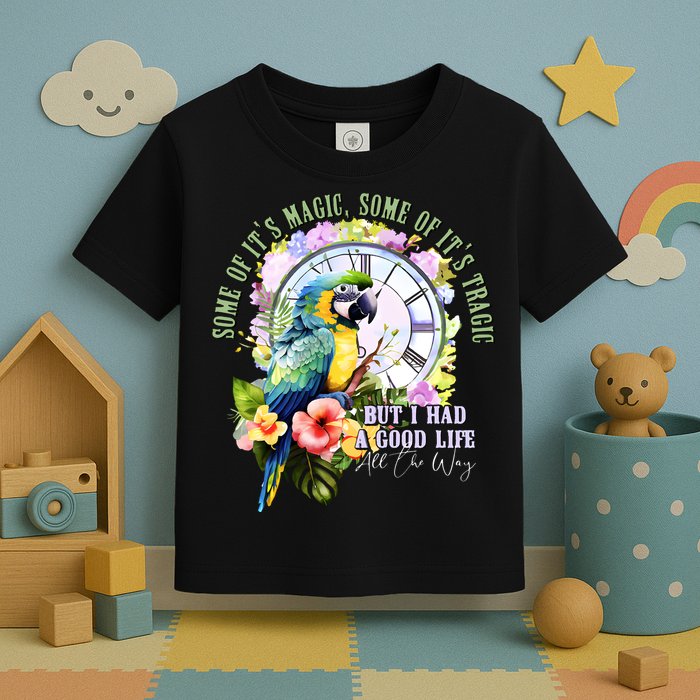 Some Of Its Magic Some Of Its Tragic But I Had A Good Life All The Way Toddler T-Shirt