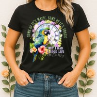 Some Of Its Magic Some Of Its Tragic But I Had A Good Life All The Way Womens T-Shirt