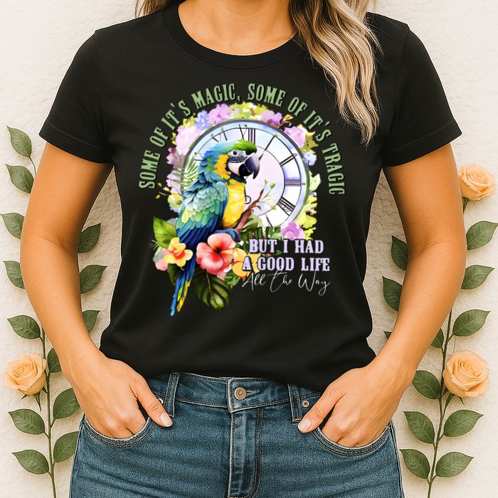 Some Of Its Magic Some Of Its Tragic But I Had A Good Life All The Way Womens T-Shirt