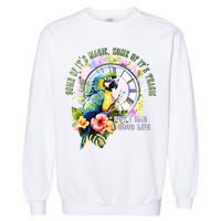 Some Of Its Magic Some Of Its Tragic But I Had A Good Life All The Way Garment-Dyed Sweatshirt