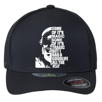 Some Of It’S Magic Some Of It’S Tragic But I Had A Good Life All The Way Flexfit Unipanel Trucker Cap