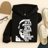 Some Of It’S Magic Some Of It’S Tragic But I Had A Good Life All The Way Hoodie