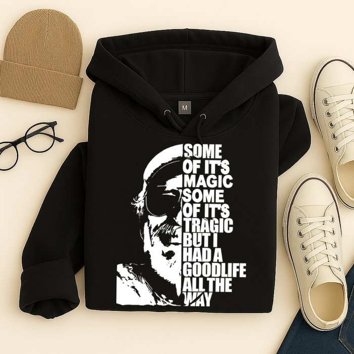 Some Of It’S Magic Some Of It’S Tragic But I Had A Good Life All The Way Hoodie